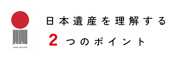 日本遺産を理解する2つのポイント