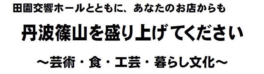 田園交響ホールとともにあなたのお店からも丹波篠山を盛り上げてください