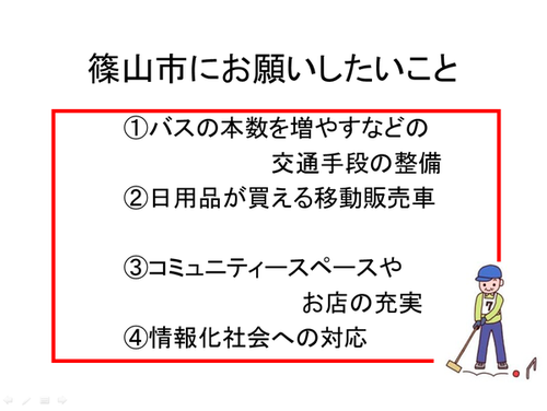 篠山市にお願いしたいこと 1.バスの本数を増やすなどの交通手段の整備2.日用品が帰る移動販売車3.コミュニティースペースやお店の充実4.情報化社会への対応