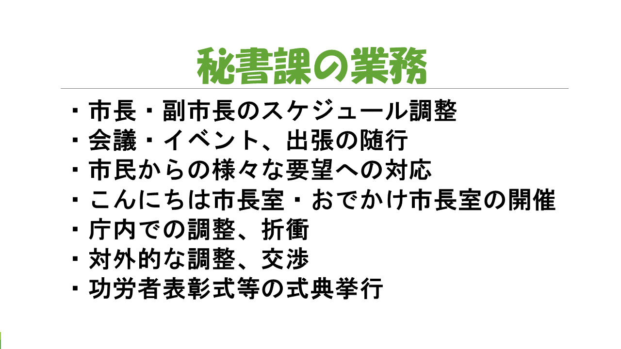 秘書課の業務の説明をするスライド（市長や副市長のスケジュール調整、会議やイベントや出張の随行、市民からの様々な要望への対応、こんにちは市長室とおでかけ市長室の開催など）
