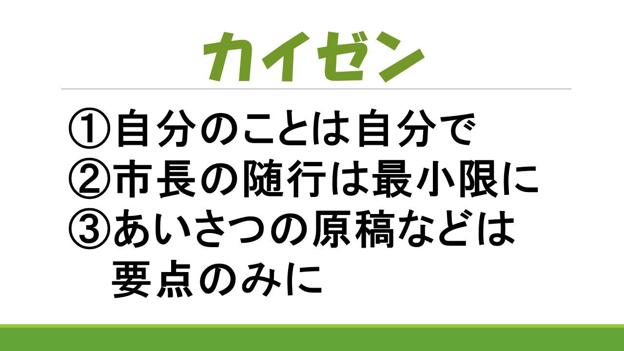 カイゼン1.自分のことは自分で 2.市長の随行は最小限に 3.あいさつの原稿などは要点のみに